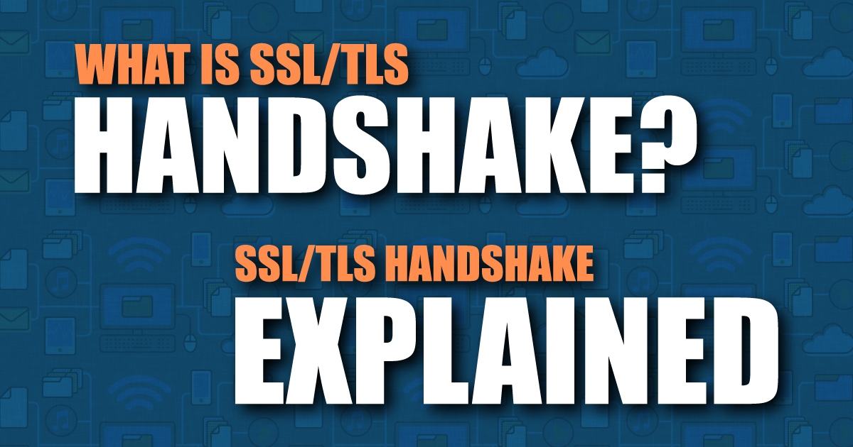 SSL/TLS Handshake: Detailed Process and How does it Work