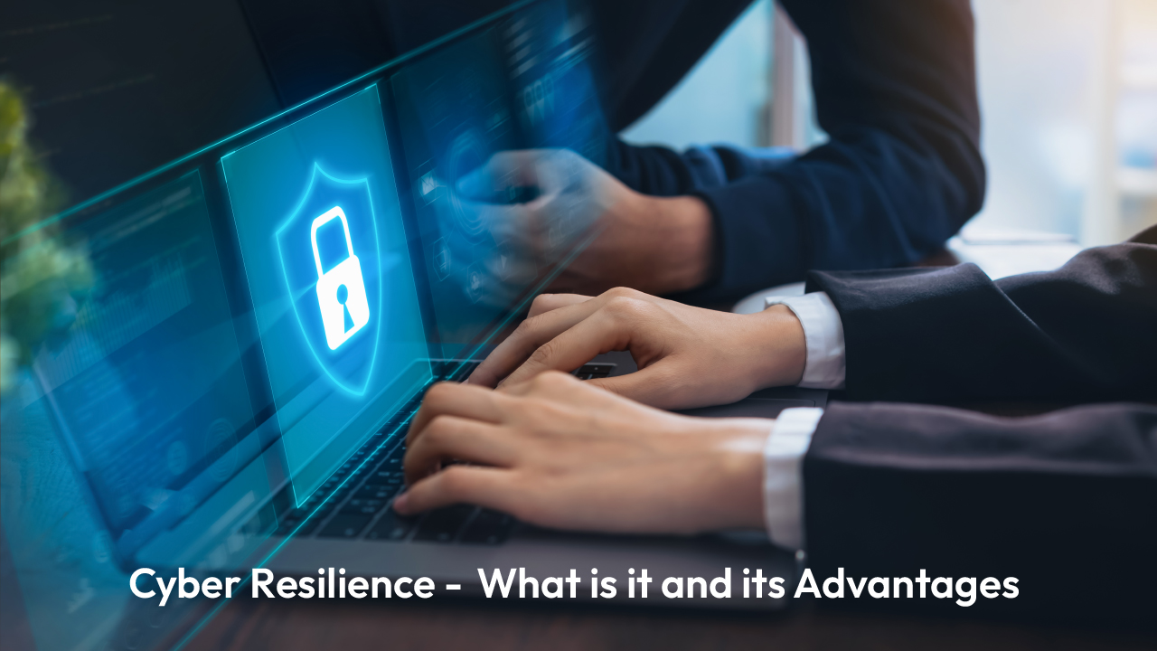 Cyber Resilience: What is it and its Advantages