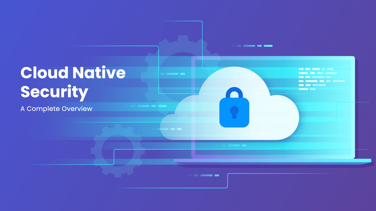 Cloud Native Security – A Complete Overview