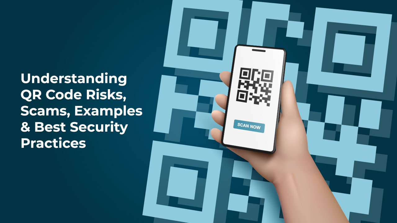 Understanding QR Code Risks, Scams, Examples & Best Security Practices