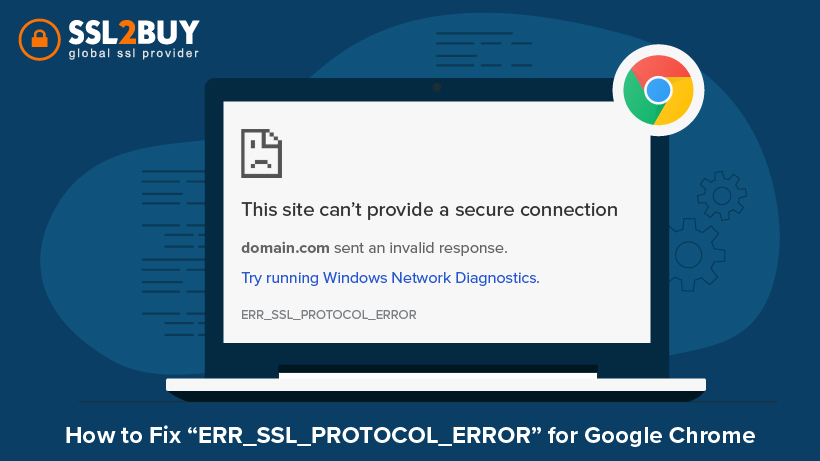How to Fix “ERR_SSL_PROTOCOL_ERROR” for Google Chrome