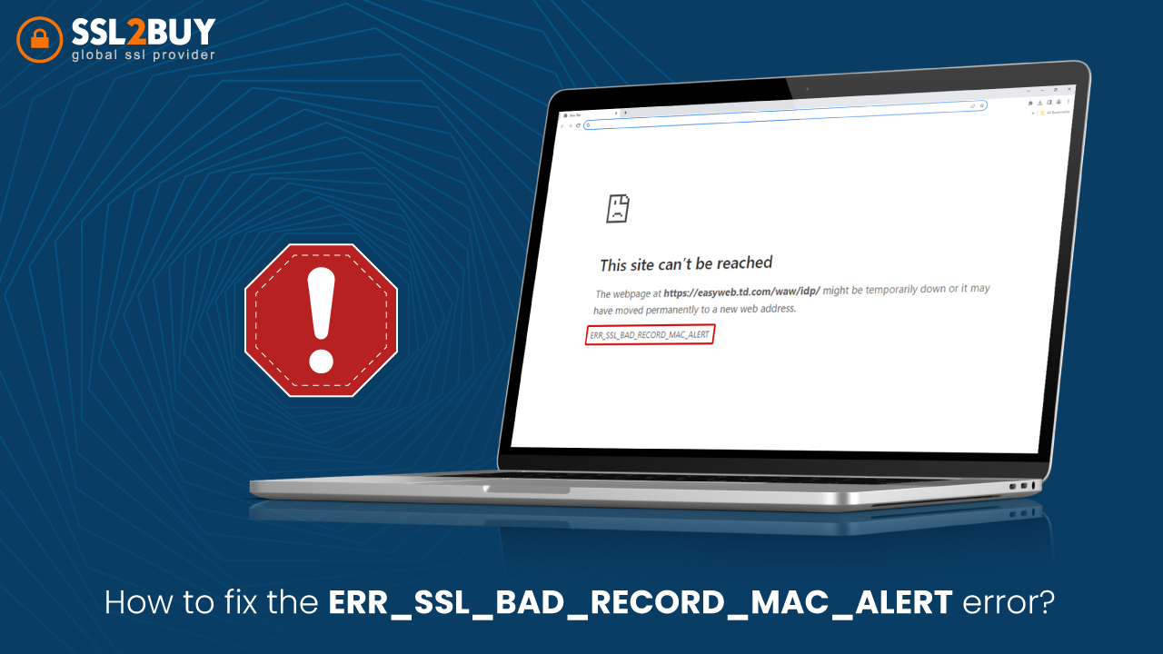 How to fix the ERR_SSL_BAD_RECORD_MAC_ALERT error?
