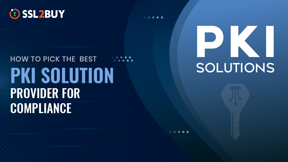 How to Pick the Best PKI Solution Provider for Compliance